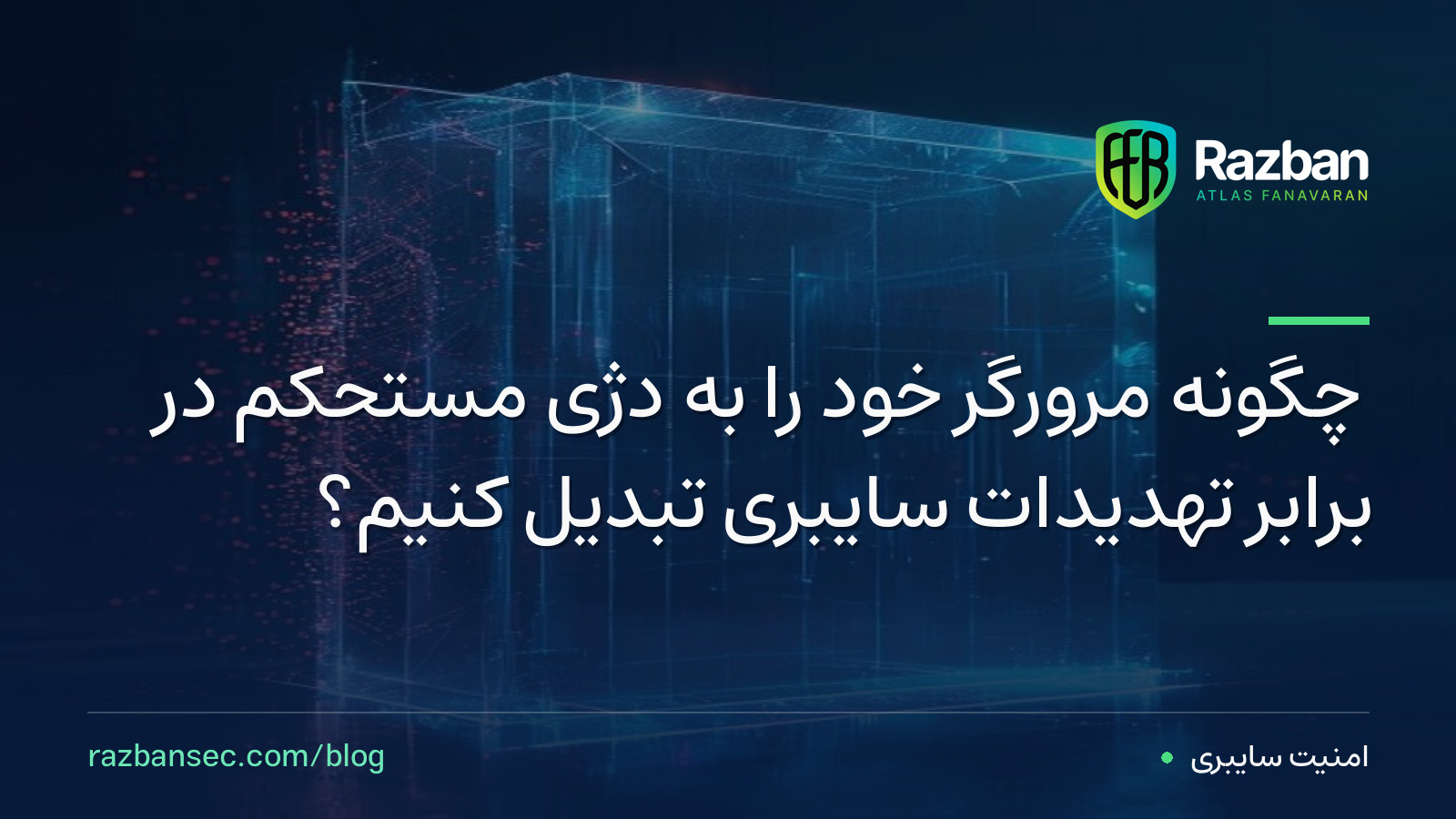 چگونه مرورگر خود را به دژی مستحکم در برابر تهدیدات سایبری تبدیل کنیم؟