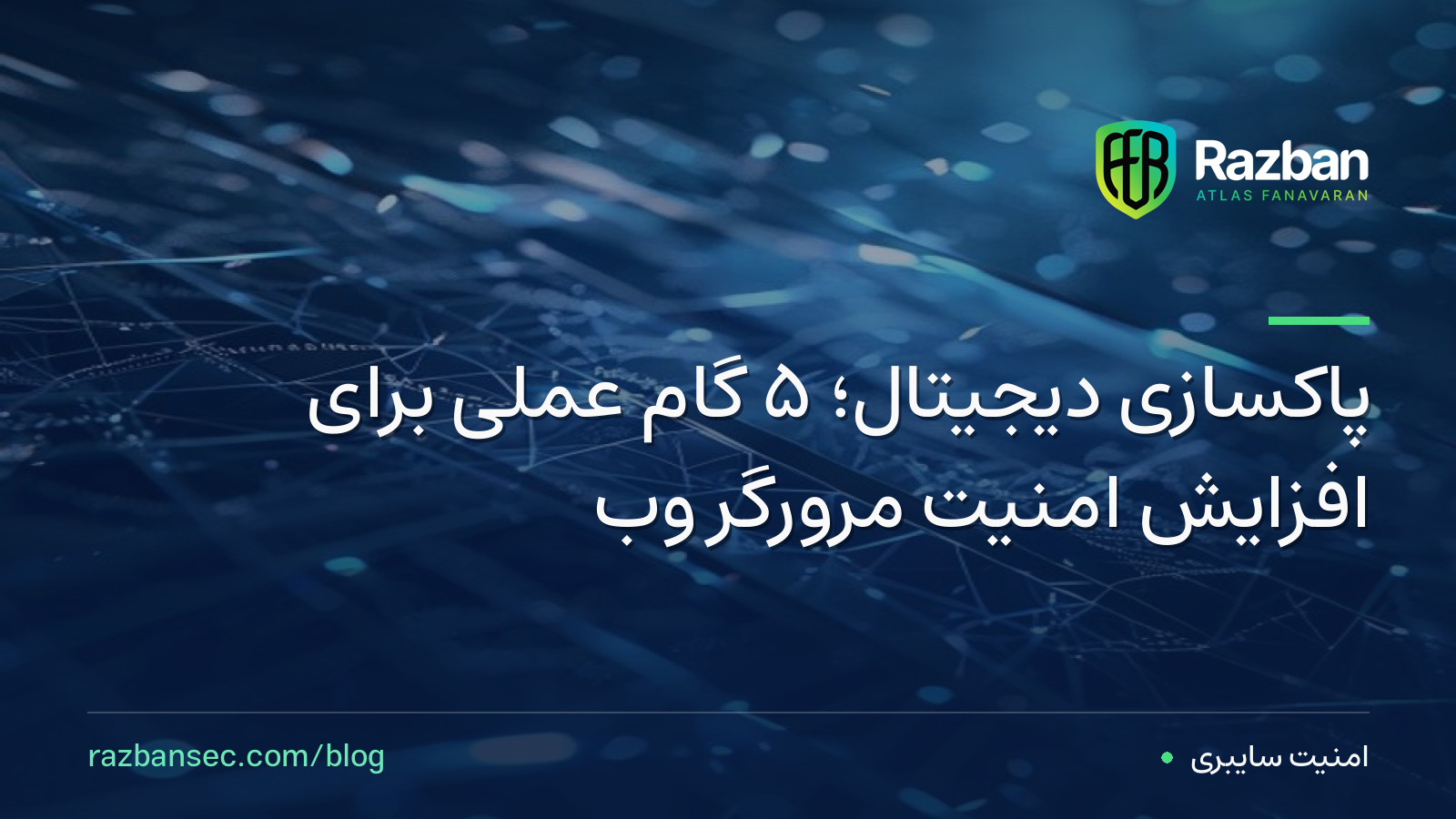پاکسازی دیجیتال؛ ۵ گام عملی برای افزایش امنیت مرورگر وب