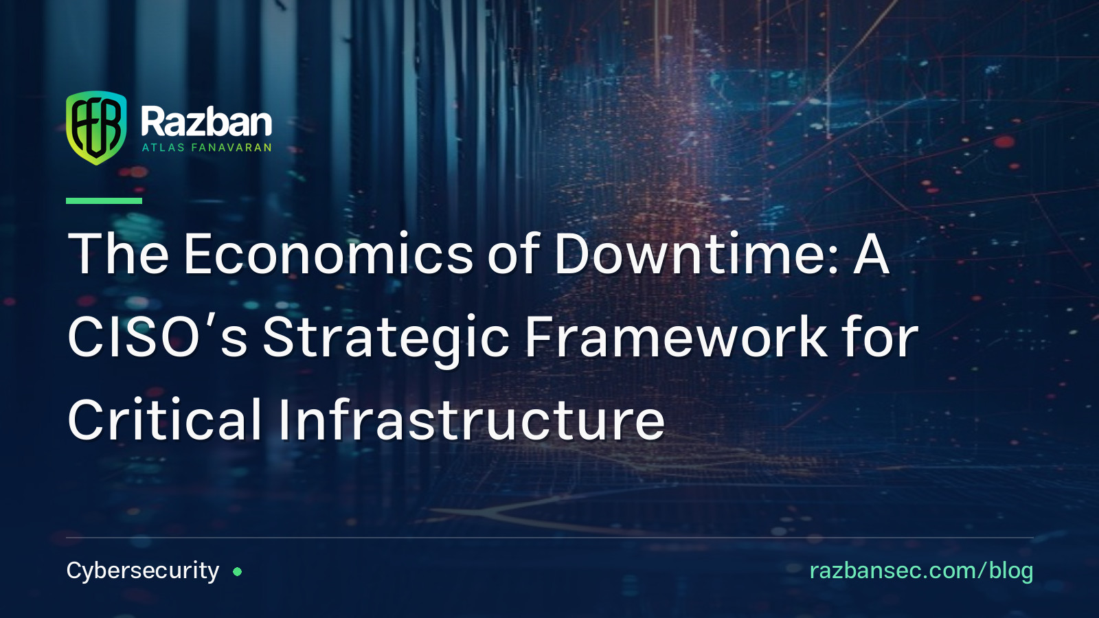 The Economics of Downtime: A CISO’s Strategic Framework for Critical Infrastructure