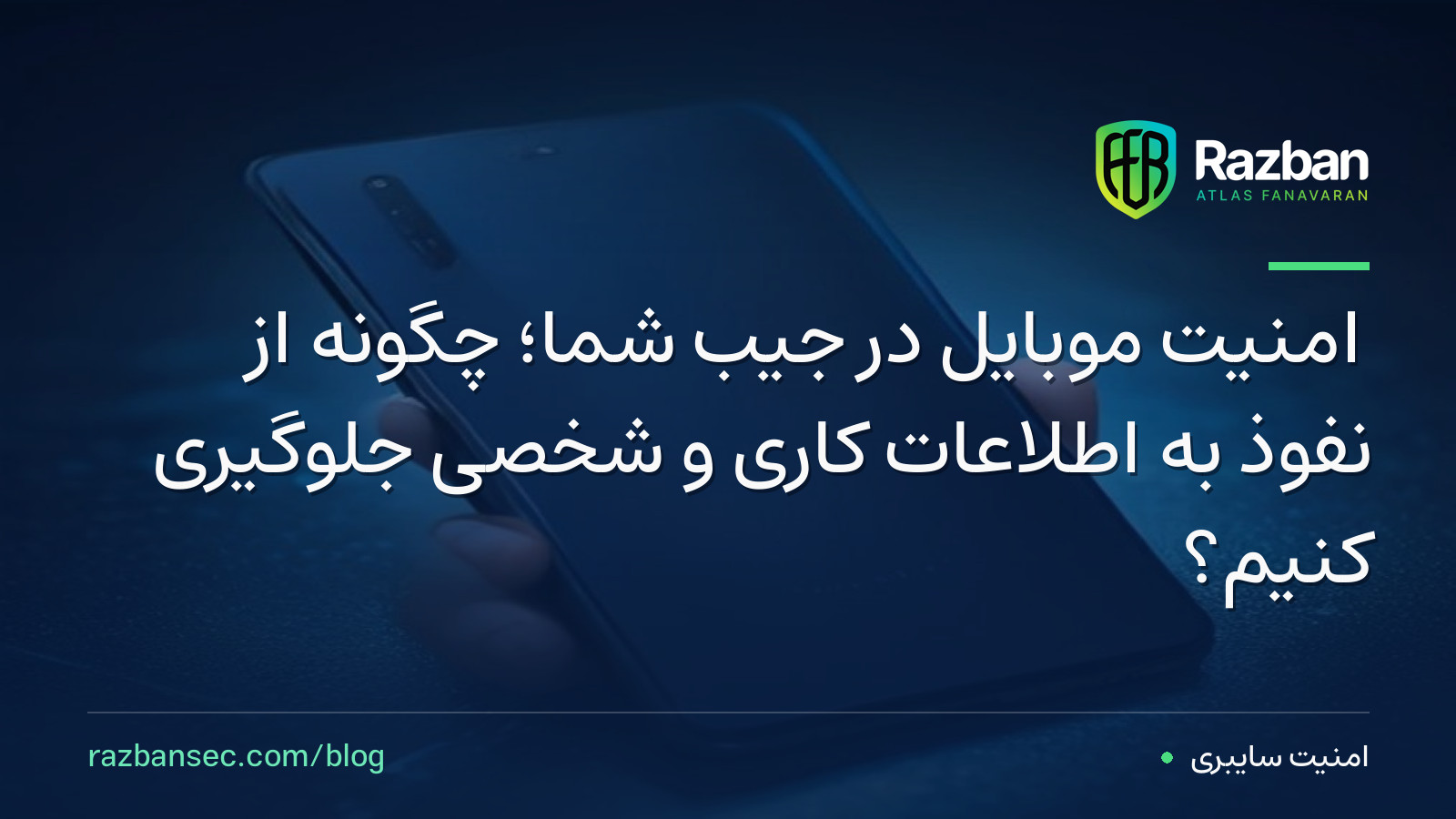 امنیت موبایل در جیب شما؛ چگونه از نفوذ به اطلاعات کاری و شخصی جلوگیری کنیم؟