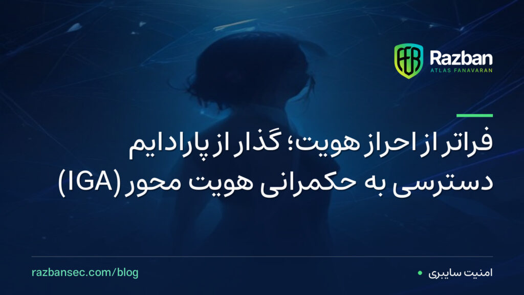 فراتر از احراز هویت؛ گذار از پارادایم دسترسی به حکمرانی هویت محور (IGA)
