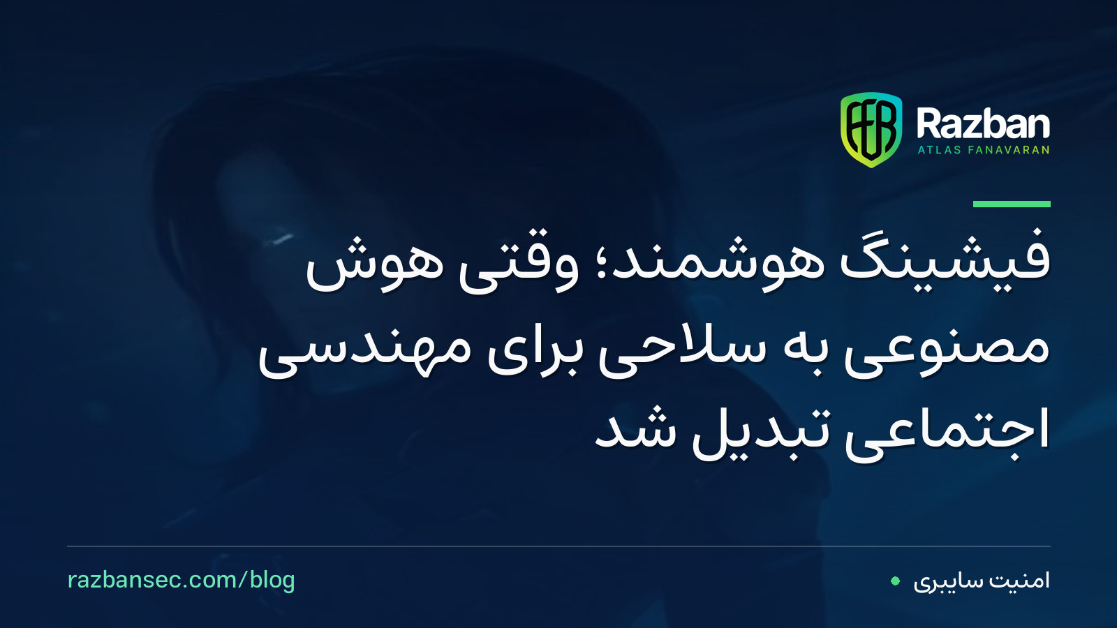 فیشینگ هوشمند؛ وقتی هوش مصنوعی به سلاحی برای مهندسی اجتماعی تبدیل شد