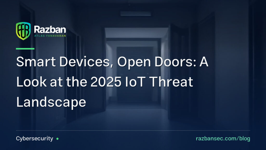Smart Devices, Open Doors: A Look at the 2025 IoT Threat Landscape
